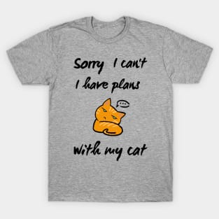 i can't today i have plans with my cat shirt T-Shirt